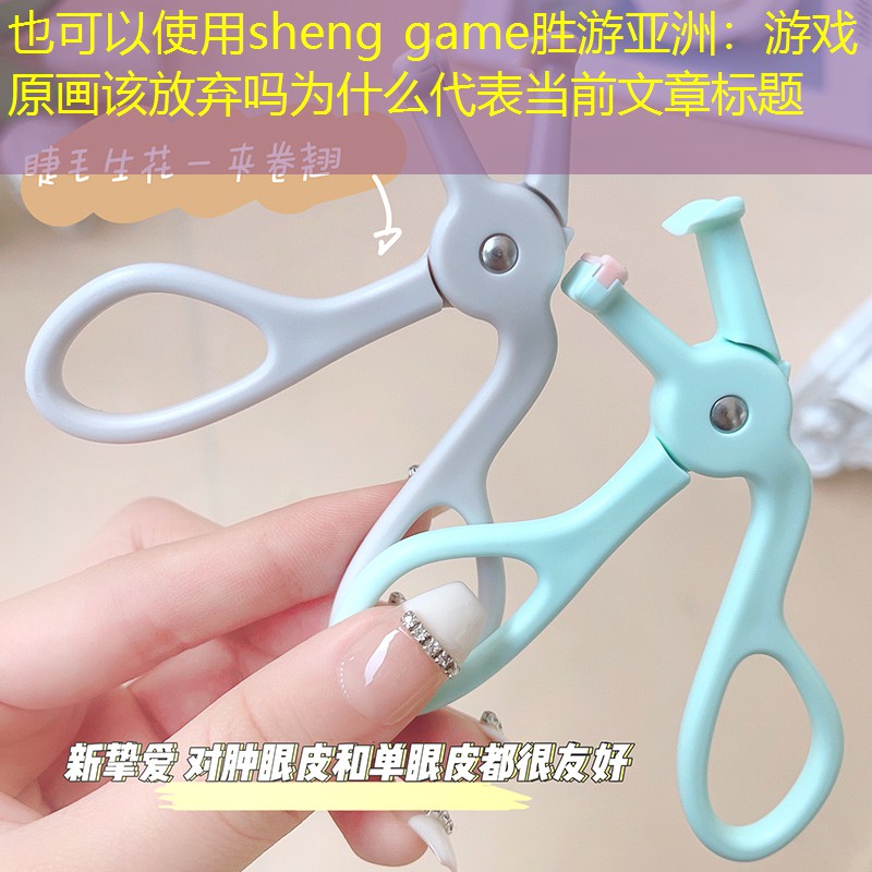sheng game胜游亚洲：游戏原画该放弃吗为什么